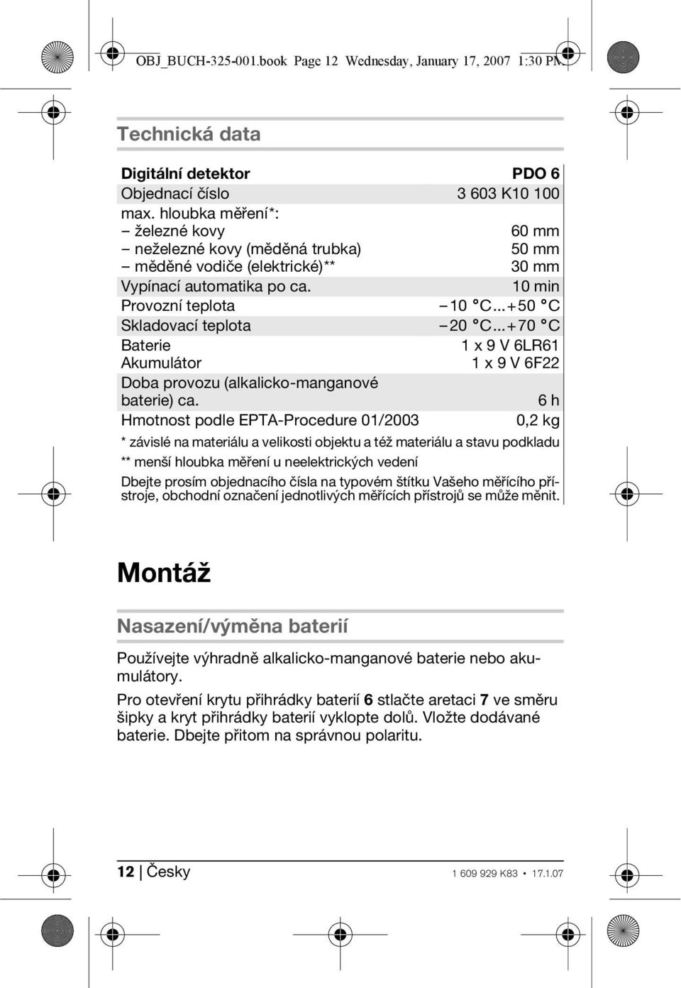 ..+70 C Baterie 1 x 9 V 6LR61 Akumulátor 1x9V6F22 Doba provozu (alkalicko-manganové baterie) ca.