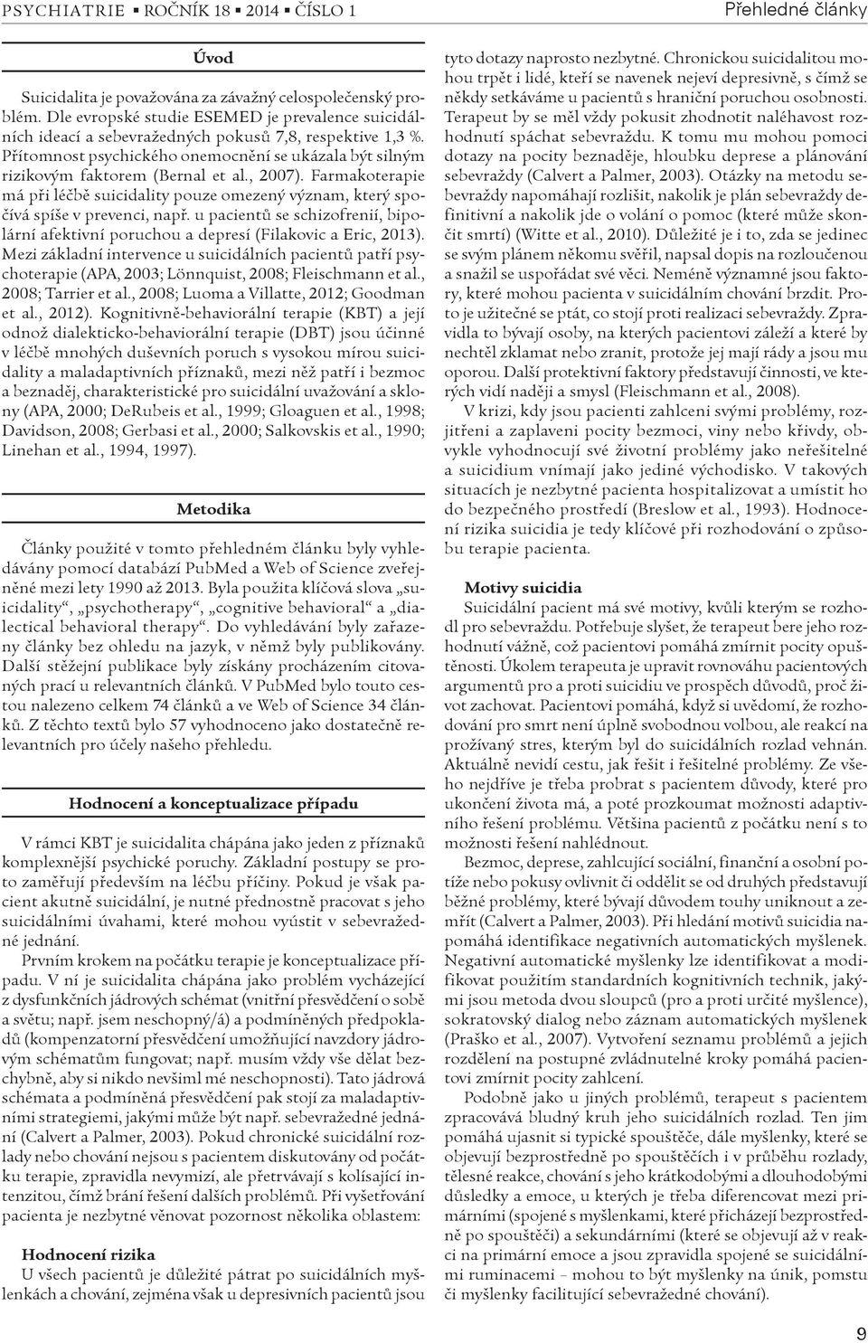 , 2007). Farmakoterapie má pøi léèbì suicidality pouze omezený význam, který spoèívá spíše v prevenci, napø.