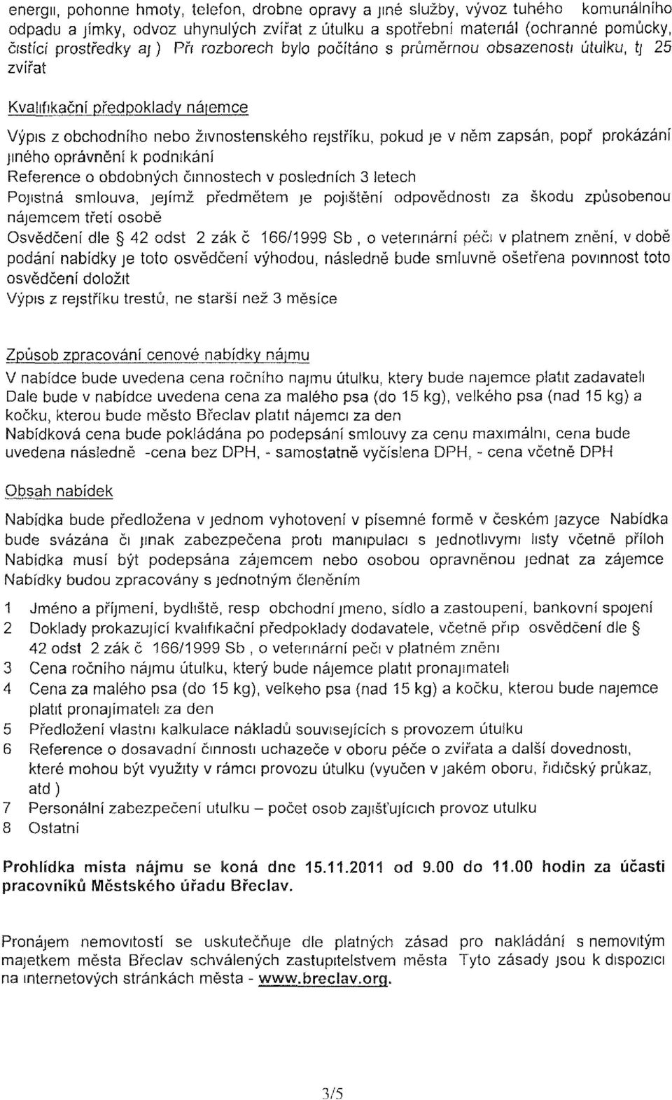 jiného oprávnění k podnikání Reference o obdobných činnostech v posledních 3 letech Pojistná smlouva, jejímž předmětem je pojištění odpovědnosti za škodu způsobenou nájemcem třetí osobě Osvědčení dle