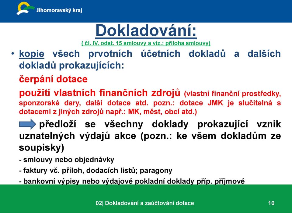 finanční prostředky, sponzorské dary, další dotace atd. pozn.: dotace JMK je slučitelná s dotacemi z jiných zdrojů např.: MK, měst, obcí atd.