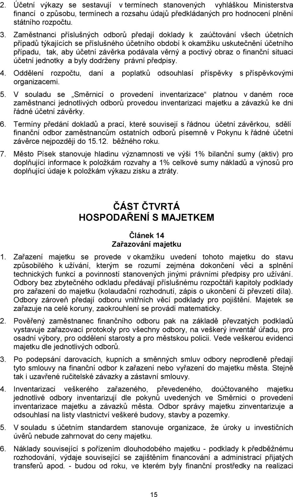 věrný a poctivý obraz o finanční situaci účetní jednotky a byly dodrženy právní předpisy. 4. Oddělení rozpočtu, daní a poplatků odsouhlasí příspěvky s příspěvkovými organizacemi. 5.