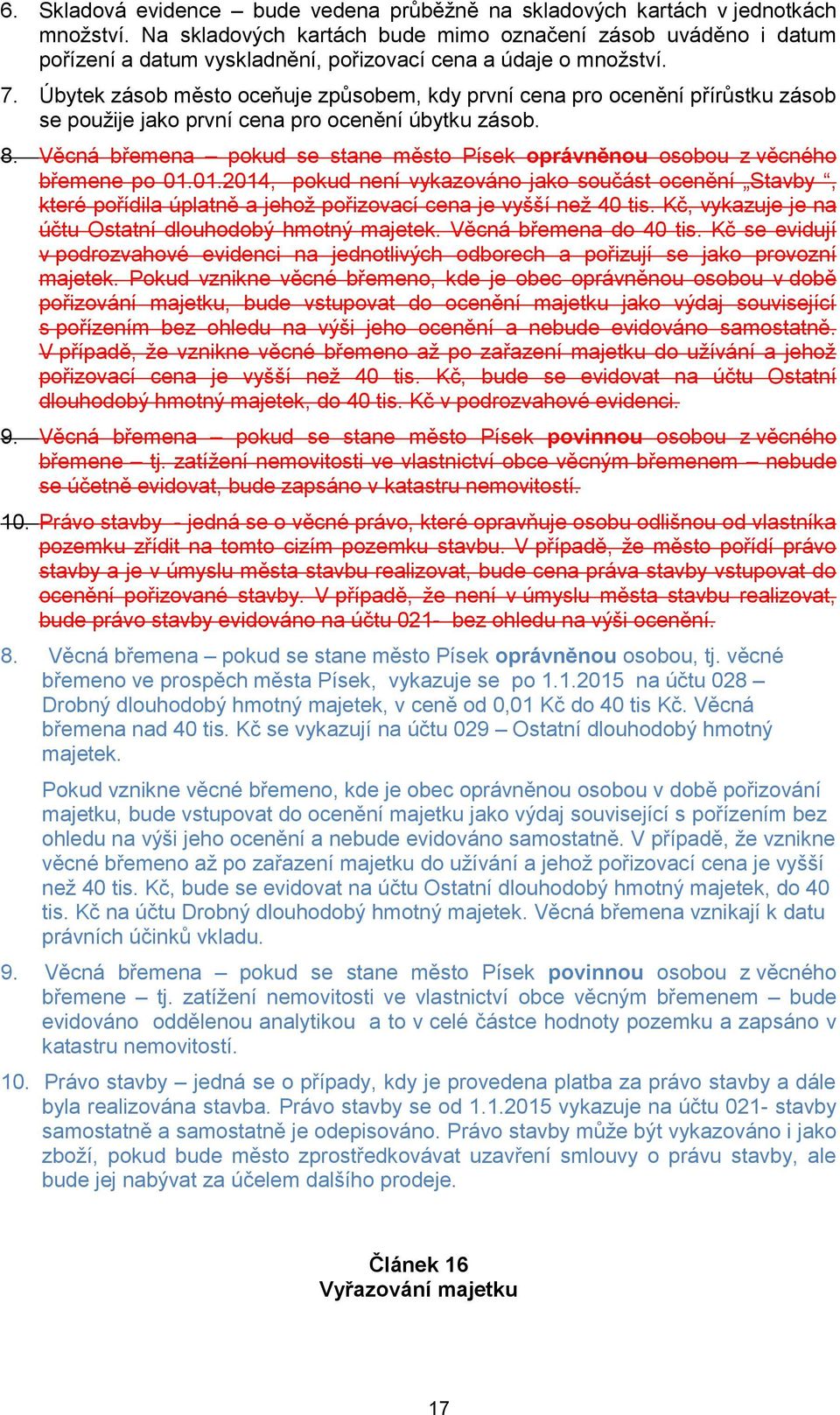 Úbytek zásob město oceňuje způsobem, kdy první cena pro ocenění přírůstku zásob se použije jako první cena pro ocenění úbytku zásob. 8.