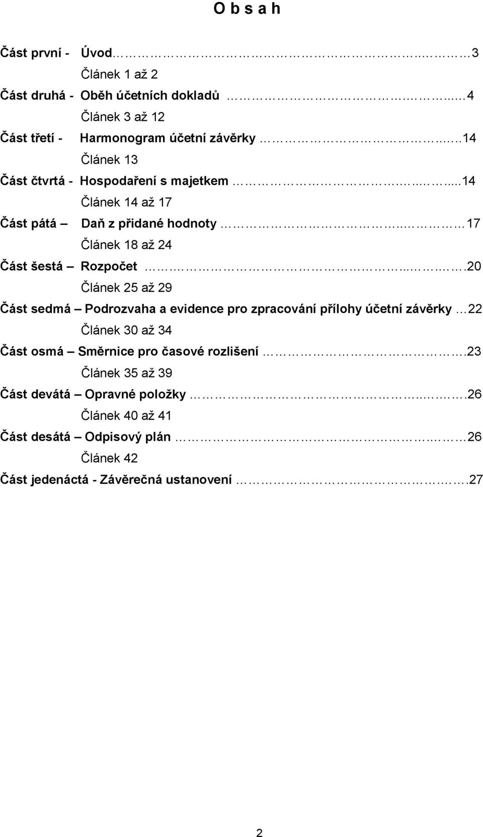 .....20 Článek 25 až 29 Část sedmá Podrozvaha a evidence pro zpracování přílohy účetní závěrky 22 Článek 30 až 34 Část osmá Směrnice pro časové rozlišení.