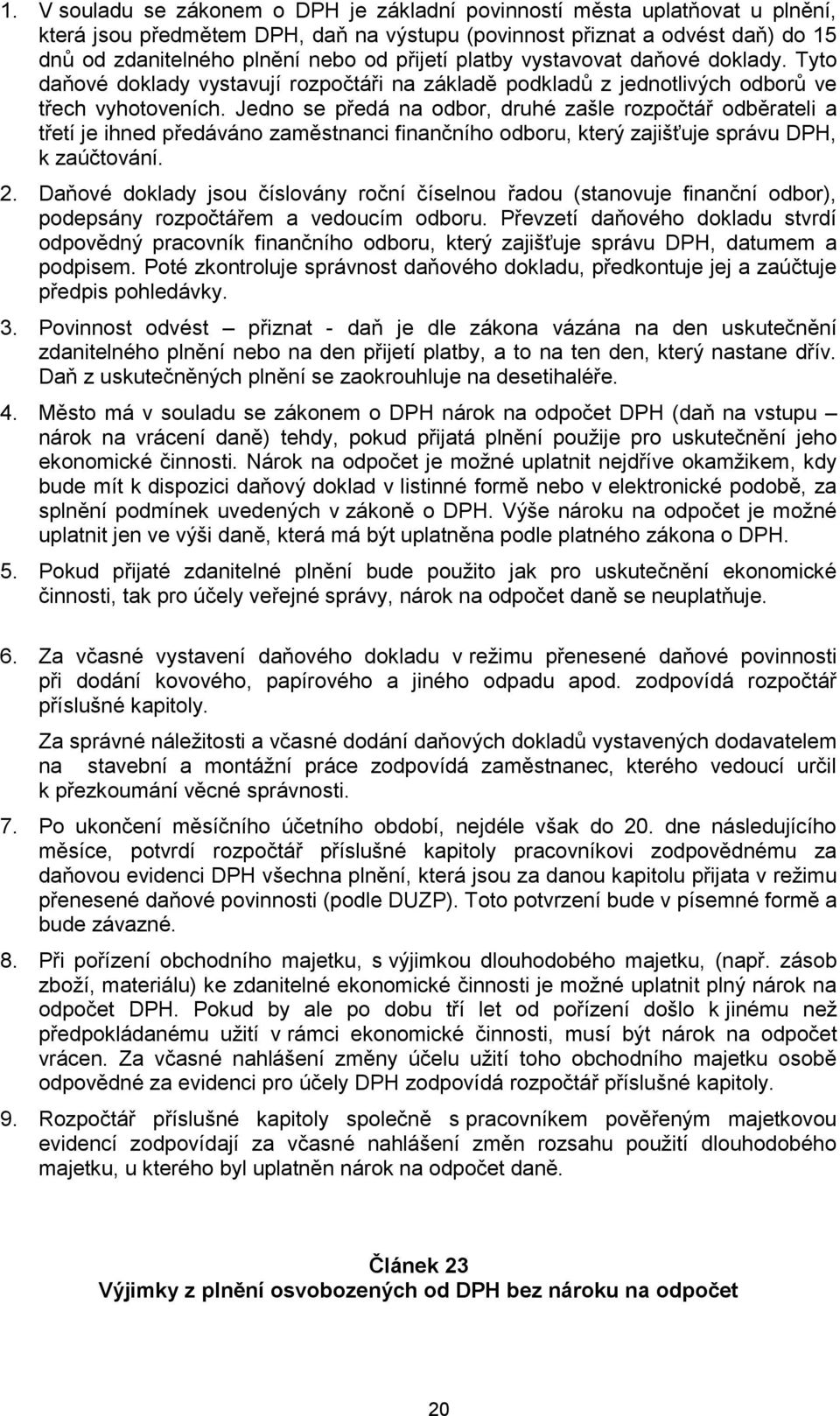 Jedno se předá na odbor, druhé zašle rozpočtář odběrateli a třetí je ihned předáváno zaměstnanci finančního odboru, který zajišťuje správu DPH, k zaúčtování. 2.