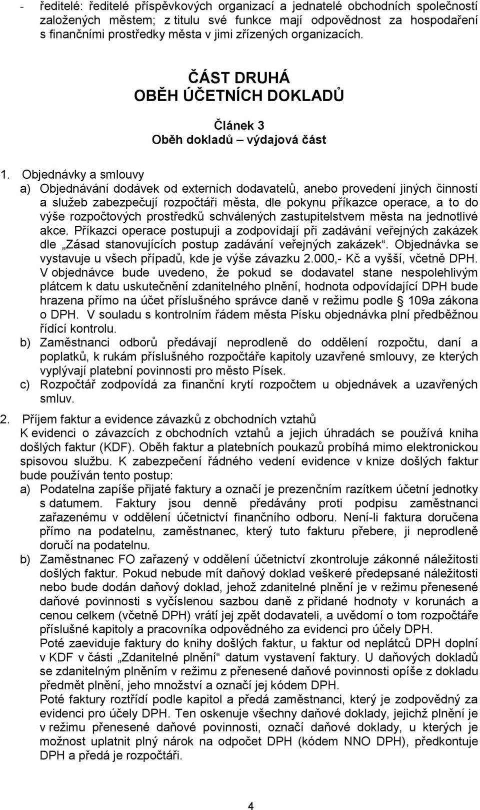 Objednávky a smlouvy a) Objednávání dodávek od externích dodavatelů, anebo provedení jiných činností a služeb zabezpečují rozpočtáři města, dle pokynu příkazce operace, a to do výše rozpočtových