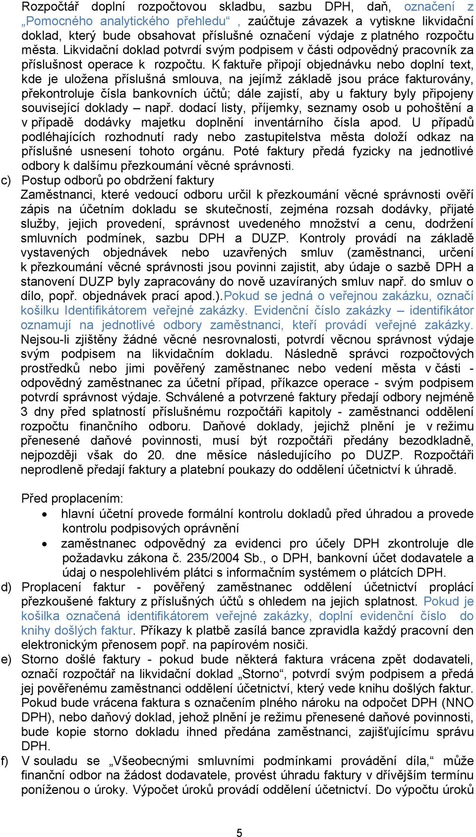 K faktuře připojí objednávku nebo doplní text, kde je uložena příslušná smlouva, na jejímž základě jsou práce fakturovány, překontroluje čísla bankovních účtů; dále zajistí, aby u faktury byly