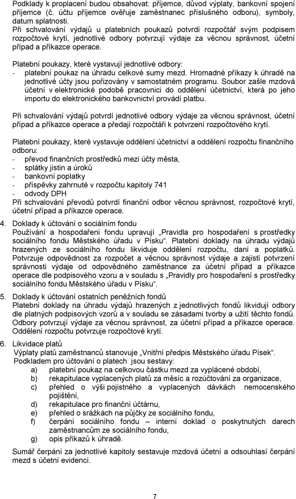 Platební poukazy, které vystavují jednotlivé odbory: - platební poukaz na úhradu celkové sumy mezd. Hromadné příkazy k úhradě na jednotlivé účty jsou pořizovány v samostatném programu.