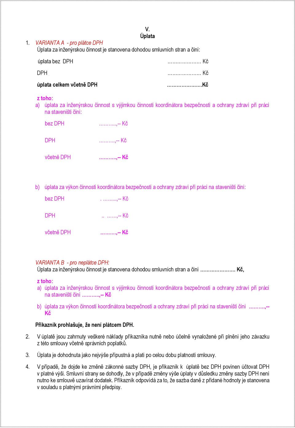 ,-- Kč..,-- Kč b) úplata za výkon činnosti koordinátora bezpečnosti a ochrany zdraví při práci na staveništi činí: bez DPH DPH včetně DPH....,-- Kč..,-- Kč.,-- Kč VARIANTA B - pro neplátce DPH: Úplata za inženýrskou činnost je stanovena dohodou smluvních stran a činí.