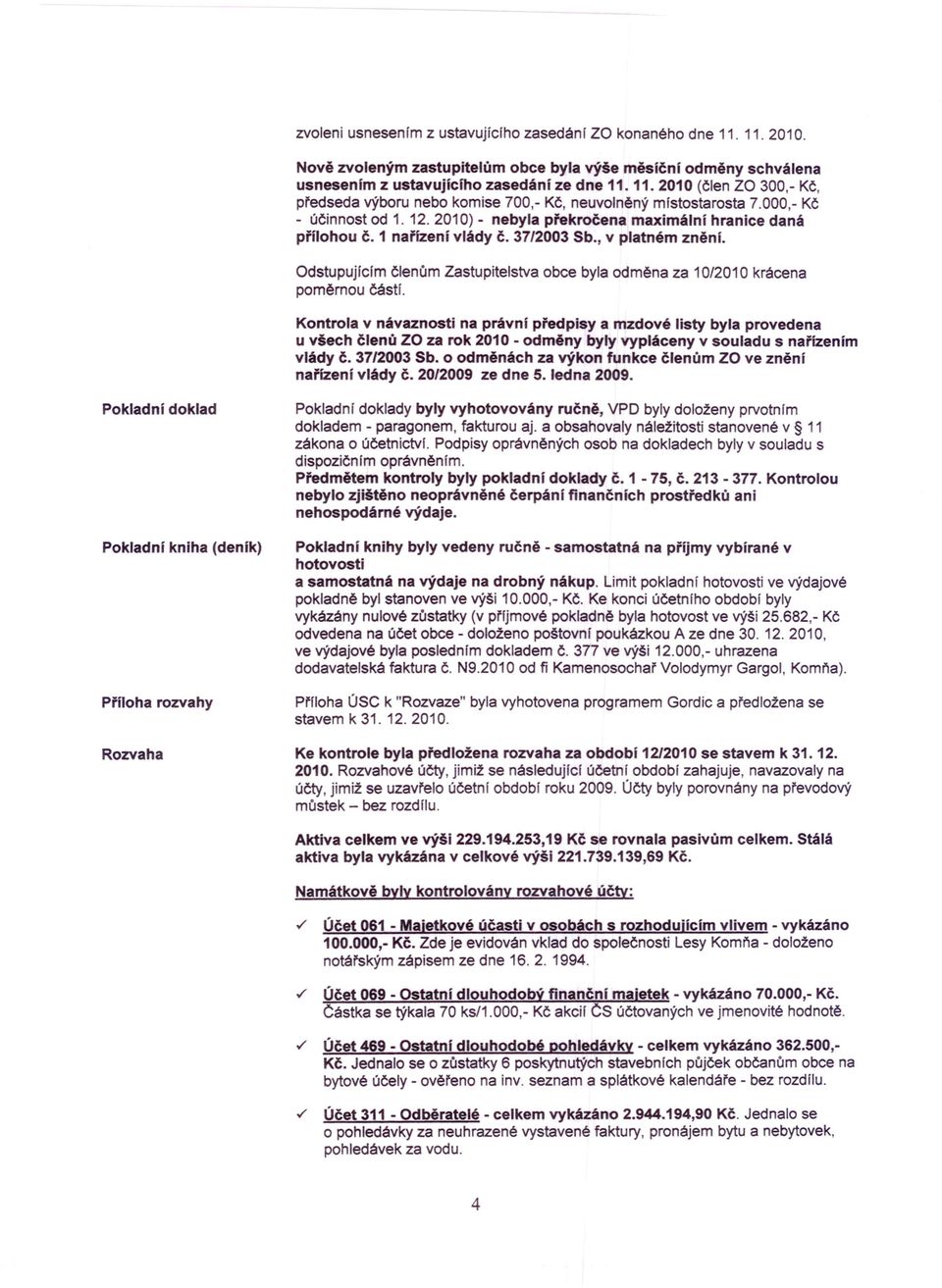 11. 2010 (člen ZO 300,- Kč, předseda výboru nebo komise 700,- Kč, neuvolněný místostarosta 7.000,- Kč - účinnost od 1. 12. 2010) - nebyla překročena maximální hranice daná přílohou č.