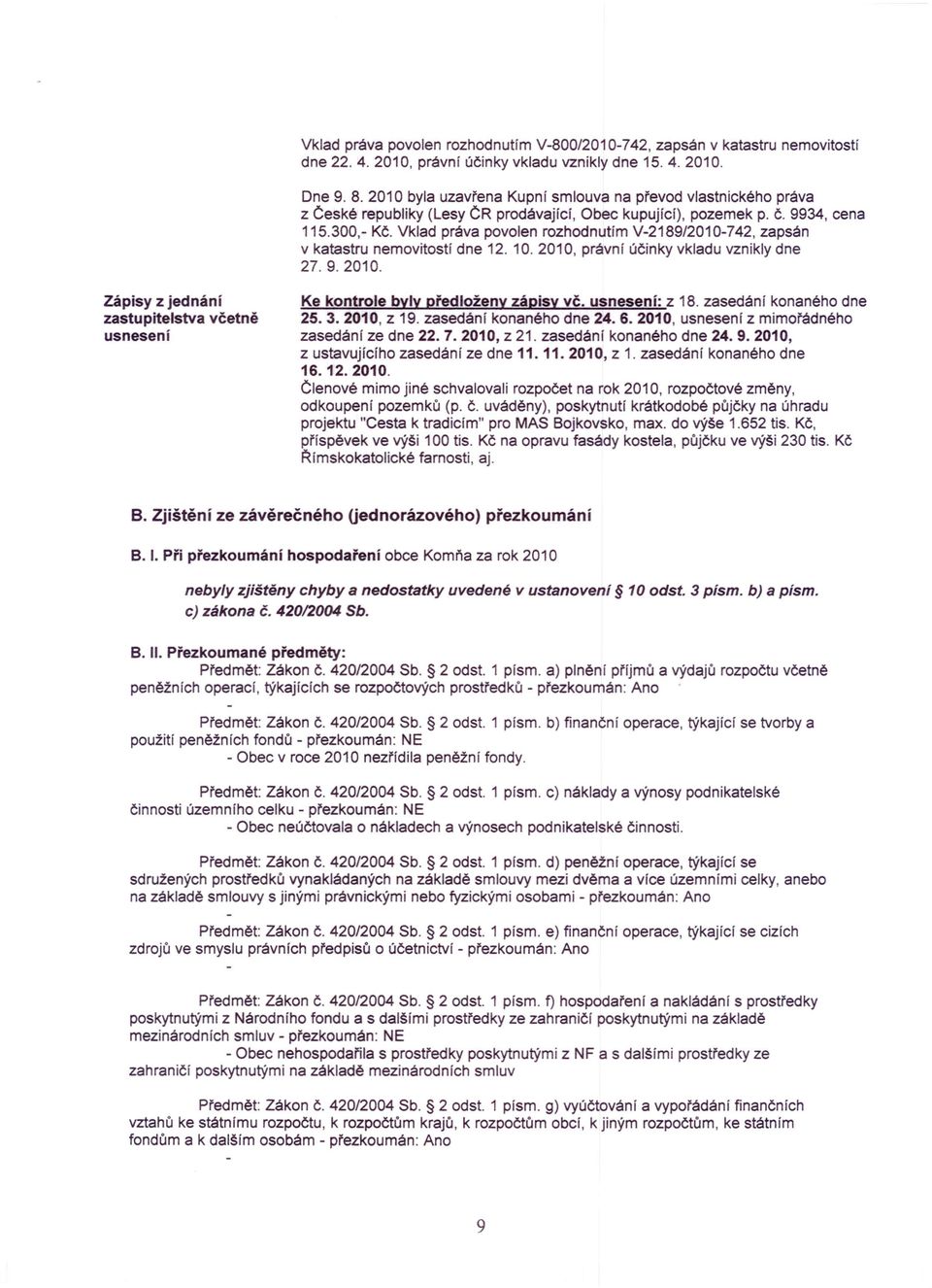 Zápisy z jednání zastupitelstva včetně usnesení Ke kontrole byly předloženy zápisy vč. usnesení: z 18. zasedání konaného dne 25.3.2010, z 19. zasedání konaného dne 24. 6.