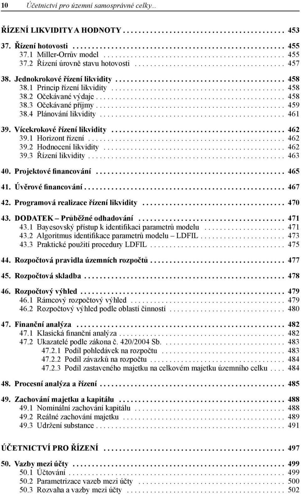 .. 462 39.1 Horizont řízení... 462 39.2 Hodnocení likvidity... 462 39.3 Řízení likvidity.... 463 40. Projektové financování... 465 41. Úvěrové financování.... 467 42.