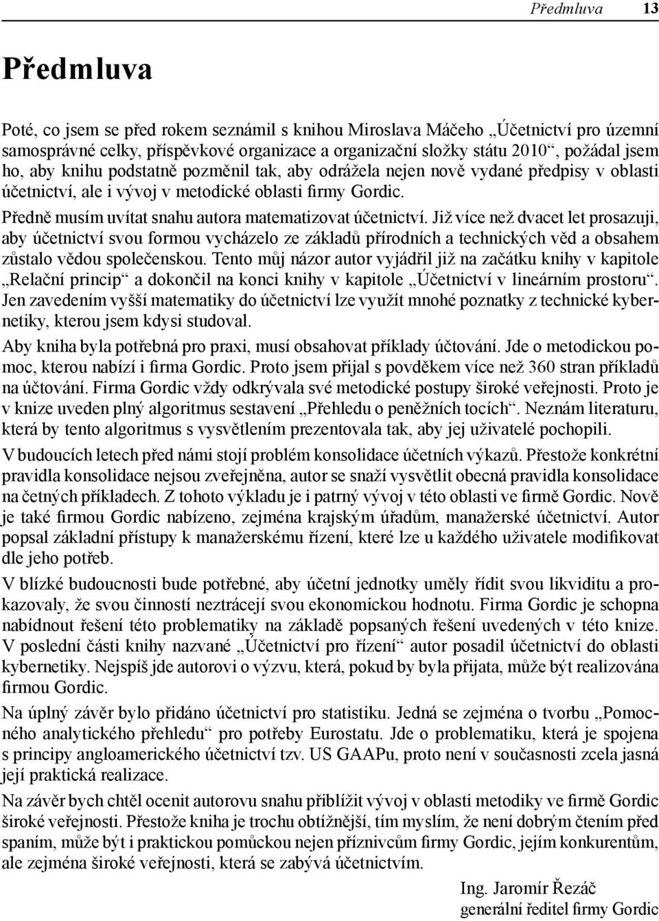 Již více než dvacet let prosazuji, aby účetnictví svou formou vycházelo ze základů přírodních a technických věd a obsahem zůstalo vědou společenskou.