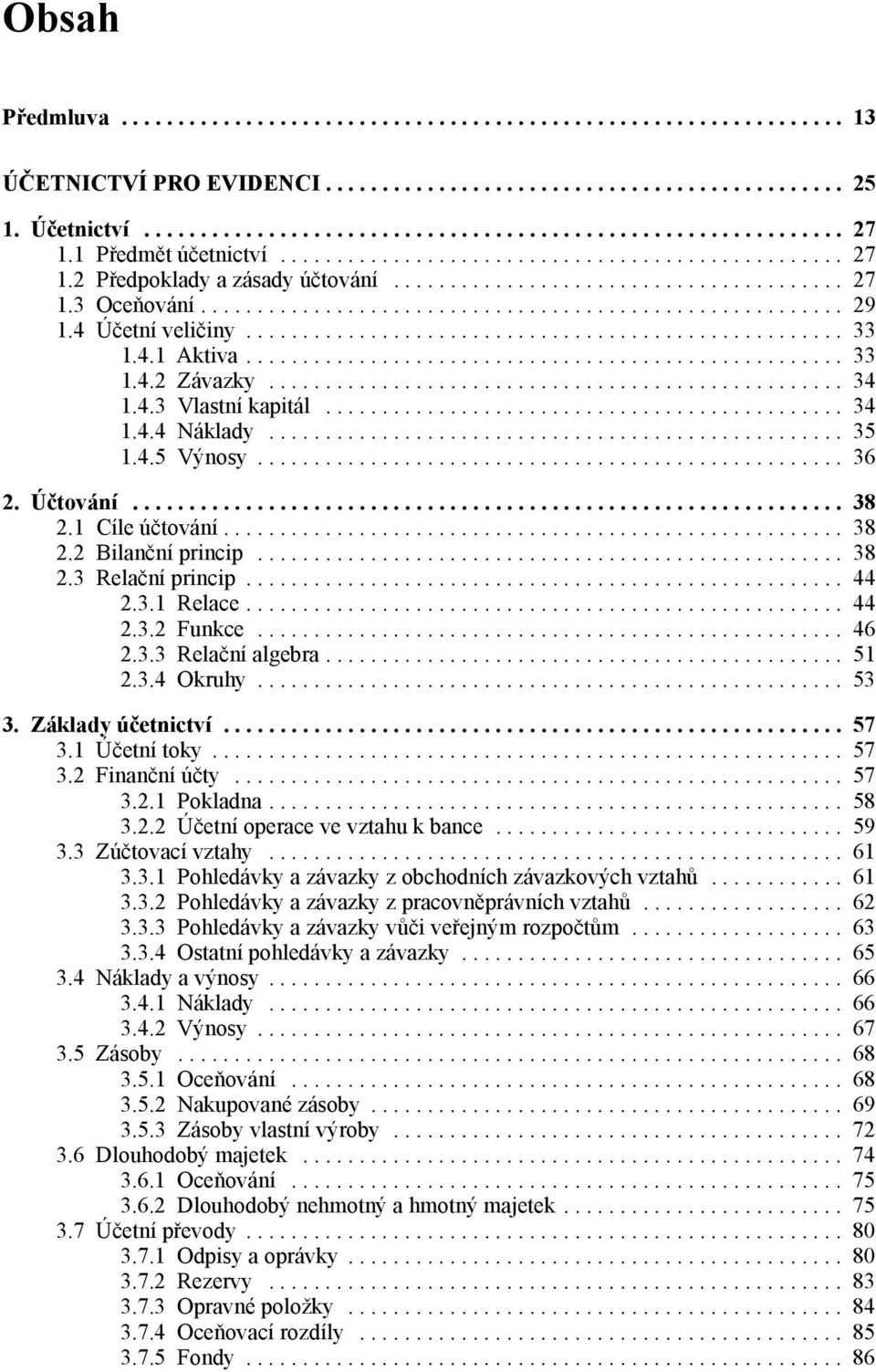 ... 44 2.3.2 Funkce... 46 2.3.3 Relační algebra.... 51 2.3.4 Okruhy... 53 3. Základy účetnictví... 57 3.1 Účetní toky... 57 3.2 Finanční účty... 57 3.2.1 Pokladna.... 58 3.2.2 Účetní operace ve vztahu k bance.