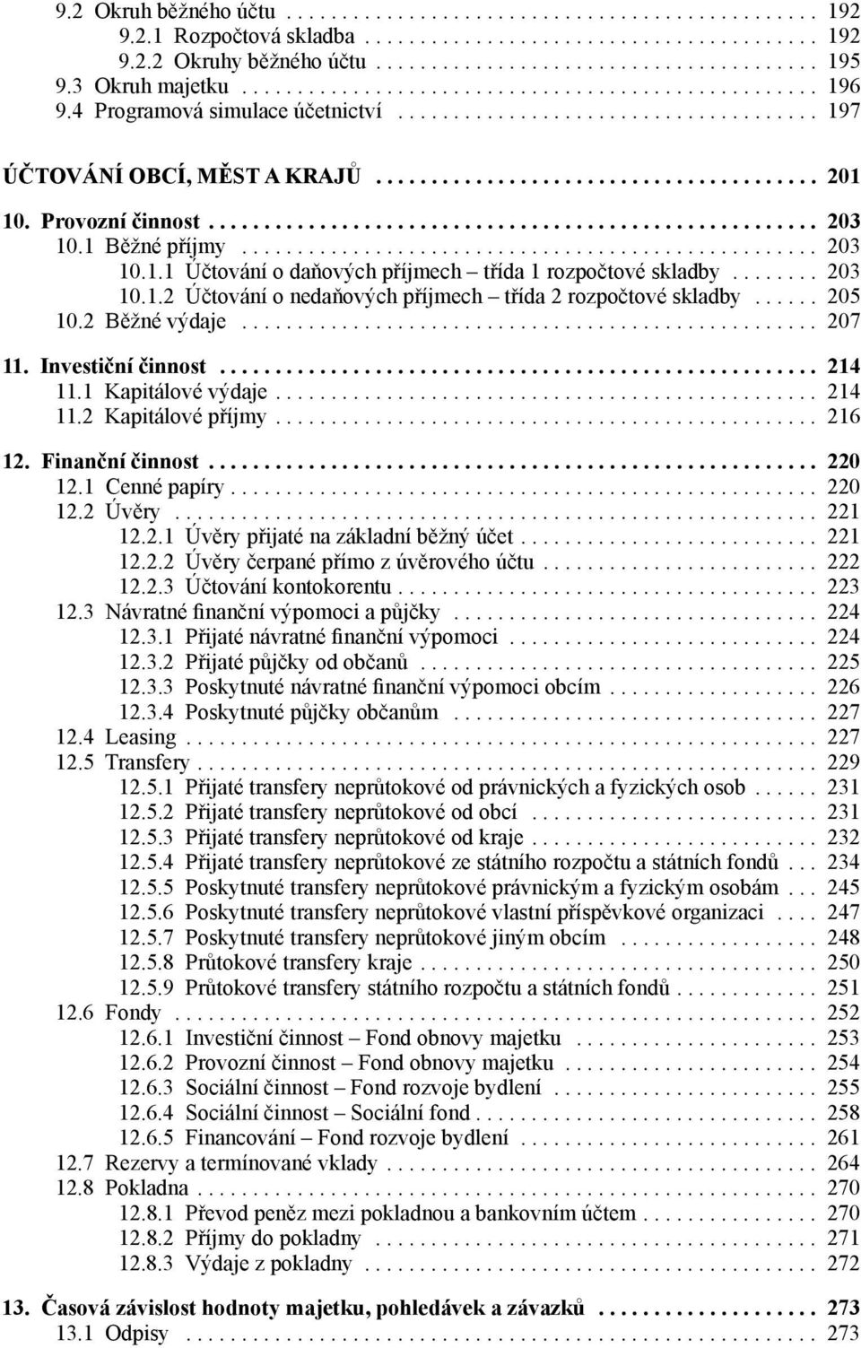 2 Běžné výdaje... 207 11. Investiční činnost... 214 11.1 Kapitálové výdaje.... 214 11.2 Kapitálové příjmy.... 216 12. Finanční činnost... 220 12.1 Cenné papíry.... 220 12.2 Úvěry... 221 12.2.1 Úvěry přijaté na základní běžný účet.