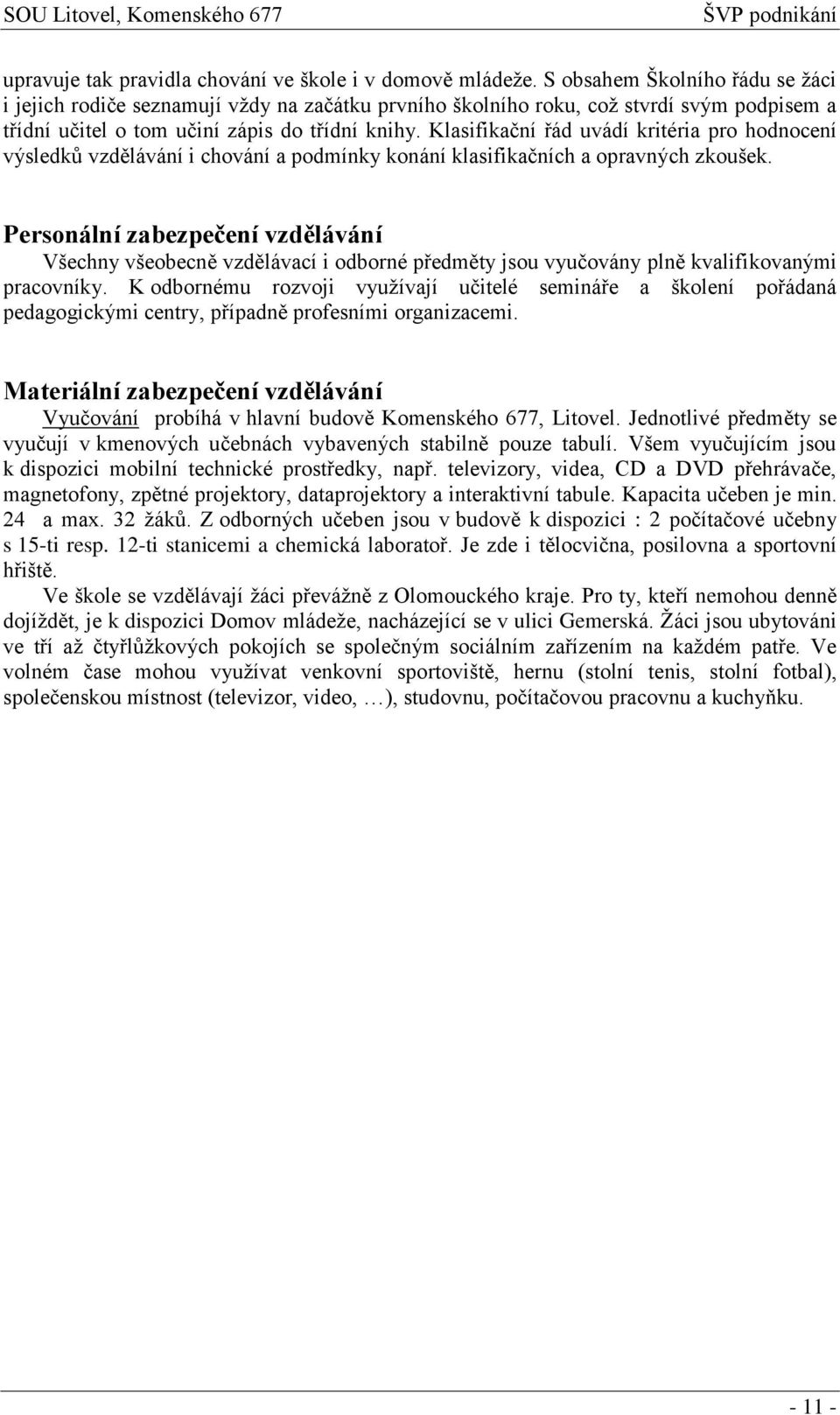 Klasifikační řád uvádí kritéria pro hodnocení výsledků vzdělávání i chování a podmínky konání klasifikačních a opravných zkoušek.