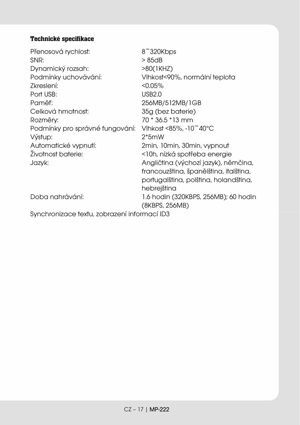 5 *13 mm Podmínky pro správné fungování: Vlhkost <85%, -10~40 C Výstup: 2*5mW Automatické vypnutí: 2min, 10min, 30min, vypnout Životnost baterie: <10h, nízká spotřeba