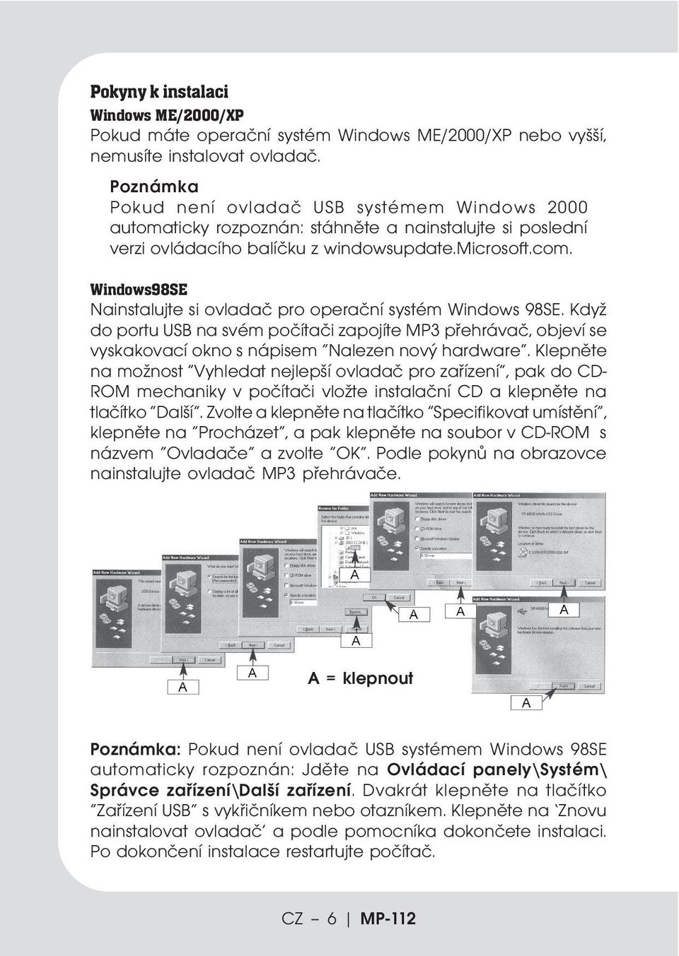 Windows98SE Nainstalujte si ovladač pro operační systém Windows 98SE. Když do portu USB na svém počítači zapojíte MP3 přehrávač, objeví se vyskakovací okno s nápisem Nalezen nový hardware.