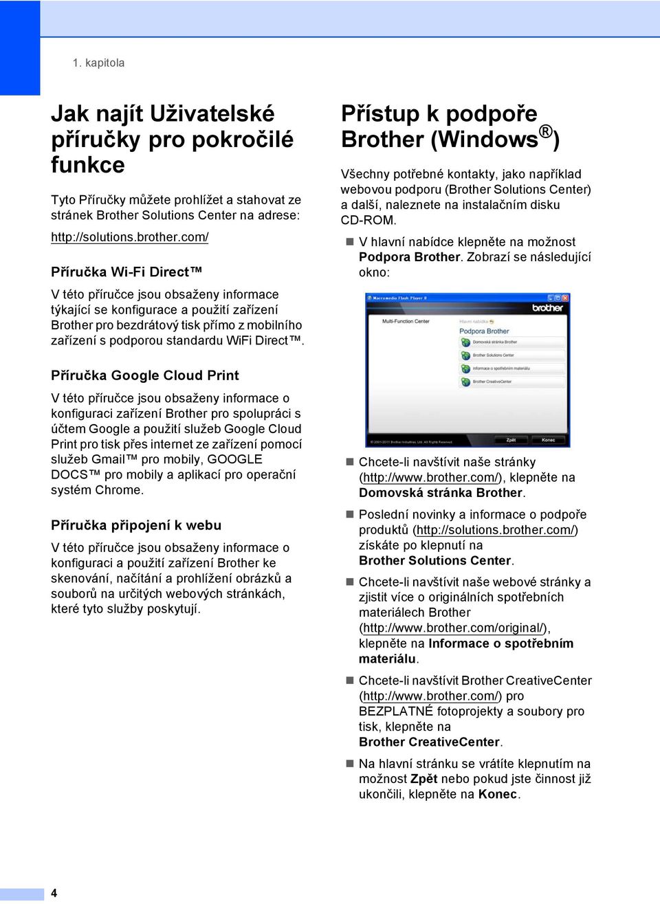 Přístup k podpoře Brother (Windows ) 1 Všechny potřebné kontakty, jako například webovou podporu (Brother Solutions Center) a další, naleznete na instalačním disku CD-ROM.