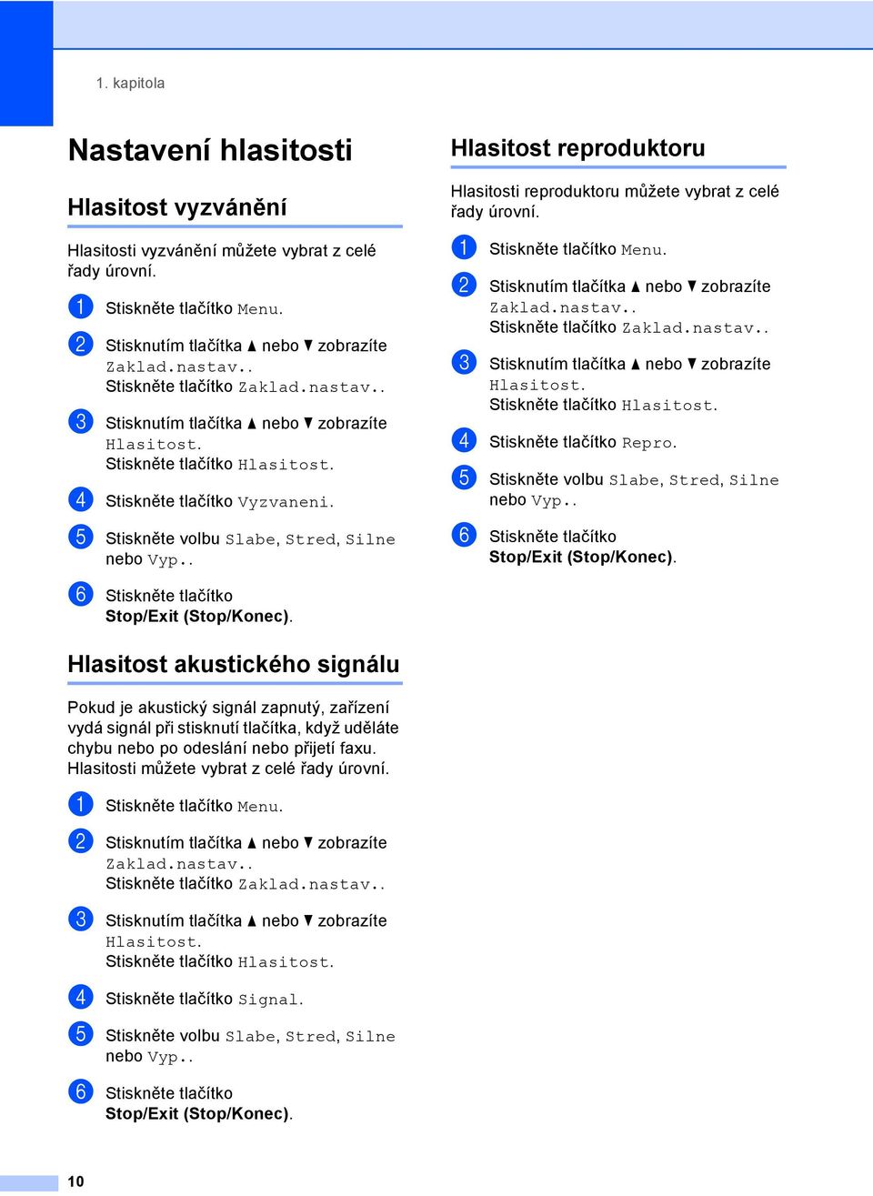 . Hlasitost reproduktoru 1 Hlasitosti reproduktoru můžete vybrat z celé řady úrovní. a Stiskněte tlačítko Menu. b Stisknutím tlačítka a nebo b zobrazíte Zaklad.nastav.. Stiskněte tlačítko Zaklad.