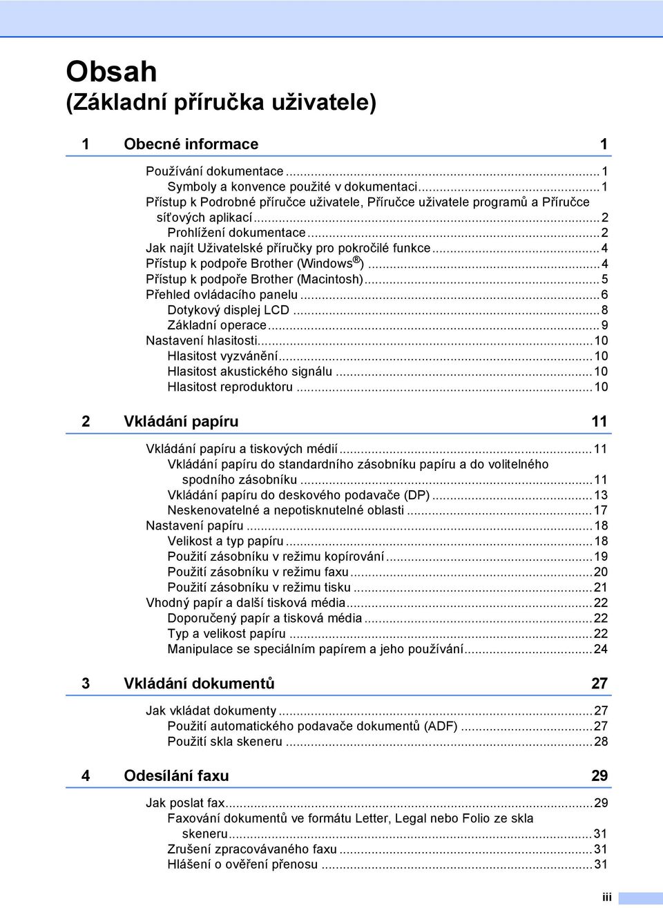 ..4 Přístup k podpoře Brother (Windows )...4 Přístup k podpoře Brother (Macintosh)...5 Přehled ovládacího panelu...6 Dotykový displej LCD...8 Základní operace... 9 Nastavení hlasitosti.