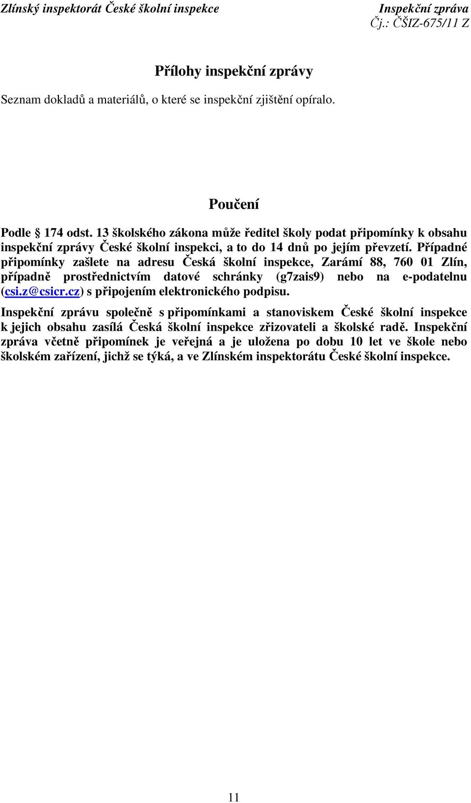 Případné připomínky zašlete na adresu Česká školní inspekce, Zarámí 88, 760 01 Zlín, případně prostřednictvím datové schránky (g7zais9) nebo na e-podatelnu (csi.z@csicr.