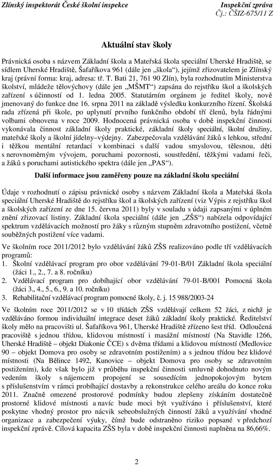 Bati 21, 761 90 Zlín), byla rozhodnutím Ministerstva školství, mládeže tělovýchovy (dále jen MŠMT ) zapsána do rejstříku škol a školských zařízení s účinností od 1. ledna 2005.