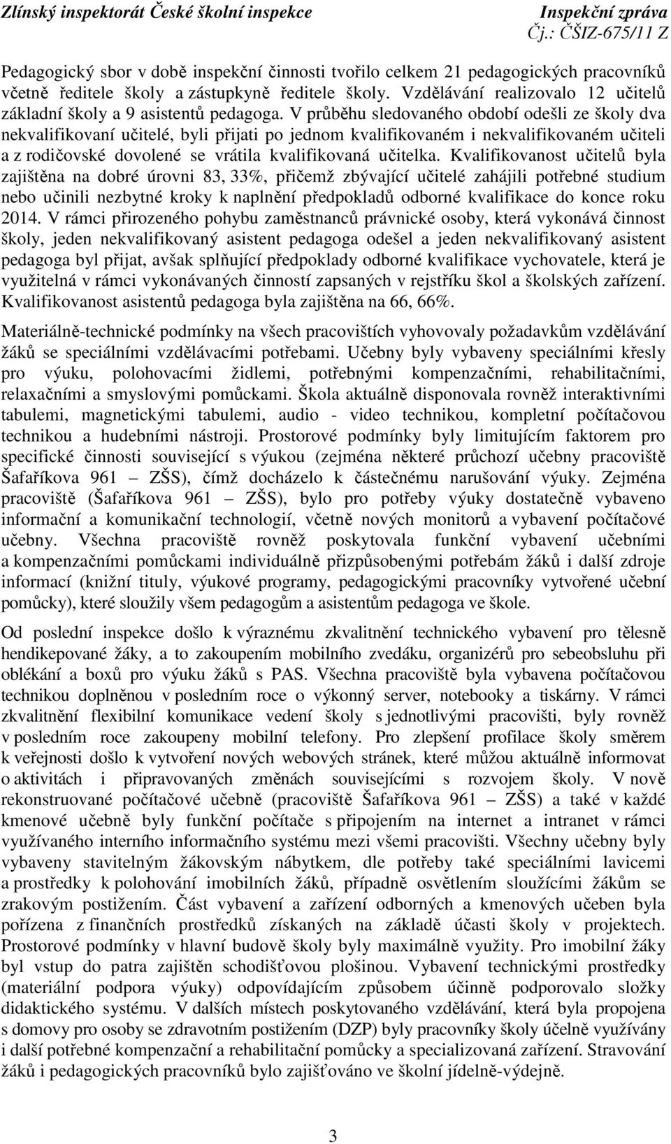 V průběhu sledovaného období odešli ze školy dva nekvalifikovaní učitelé, byli přijati po jednom kvalifikovaném i nekvalifikovaném učiteli a z rodičovské dovolené se vrátila kvalifikovaná učitelka.