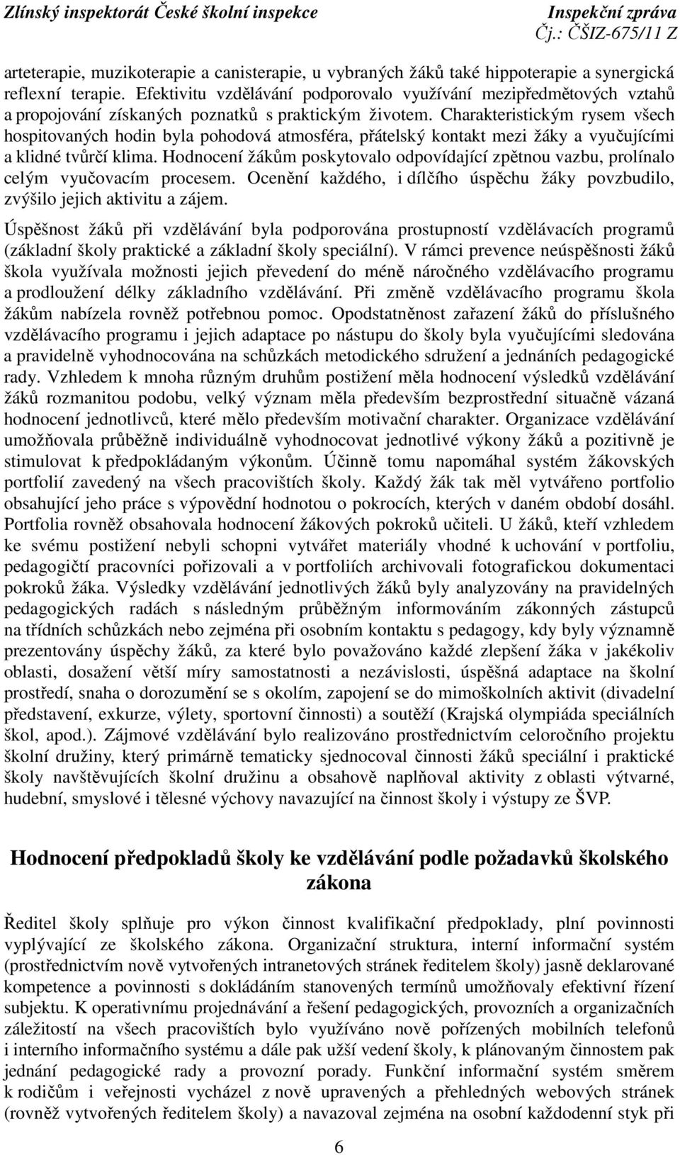 Charakteristickým rysem všech hospitovaných hodin byla pohodová atmosféra, přátelský kontakt mezi žáky a vyučujícími a klidné tvůrčí klima.