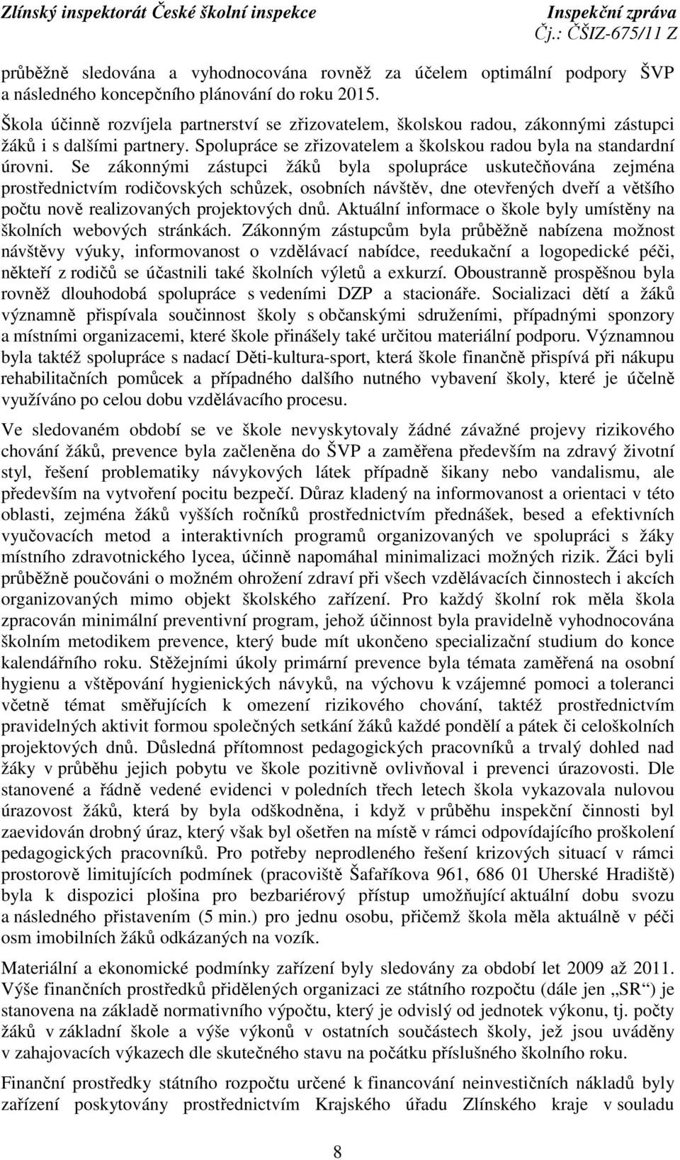 Se zákonnými zástupci žáků byla spolupráce uskutečňována zejména prostřednictvím rodičovských schůzek, osobních návštěv, dne otevřených dveří a většího počtu nově realizovaných projektových dnů.