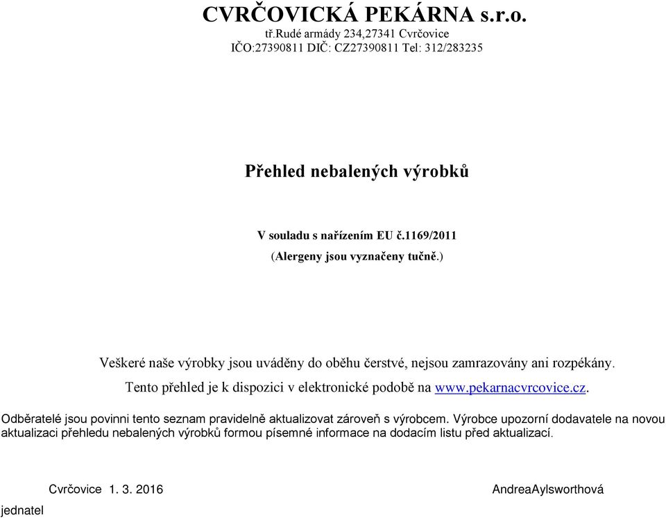 1169/2011 (Alergeny jsou vyznačeny tučně.) Veškeré naše výrobky jsou uváděny do oběhu čerstvé, nejsou zamrazovány ani rozpékány.