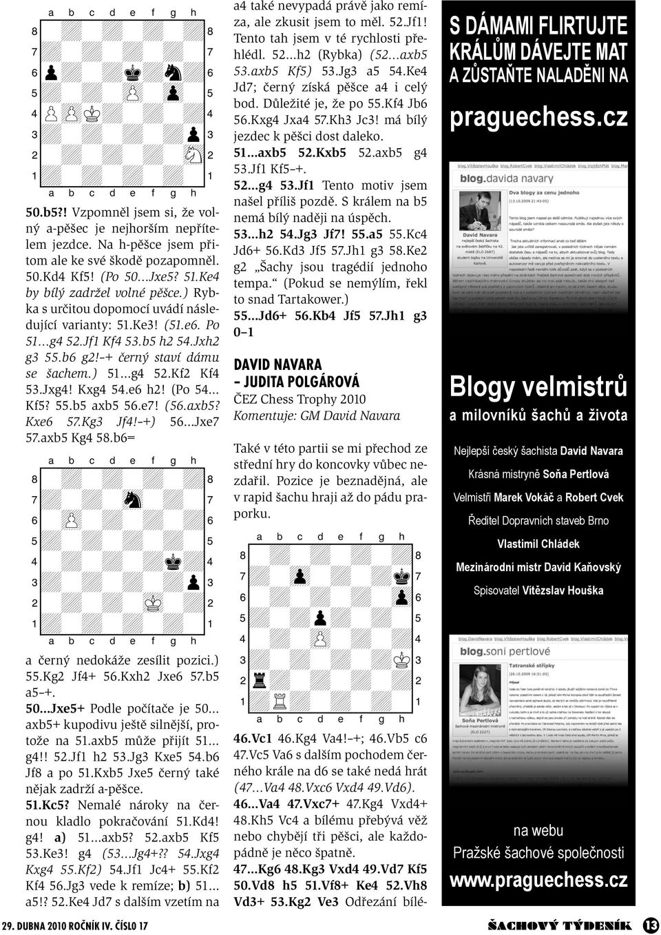 Jf1 Kf4 53.b5 h2 54.Jxh2 g3 55.b6 g2! + černý staví dámu se šachem.) 51 g4 52.Kf2 Kf4 53.Jxg4! Kxg4 54.e6 h2! (Po 54 Kf5? 55.b5 axb5 56.e7! (56.axb5? Kxe6 57.Kg3 Jf4! +) 56 Jxe7 57.axb5 Kg4 58.