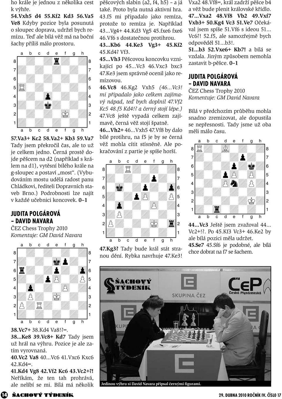 Va7 Tady jsem překročil čas, ale to už je celkem jedno. Černá prostě dojde pěšcem na d2 (například s králem na d1), vytěsní bílého krále na g-sloupec a postaví most.