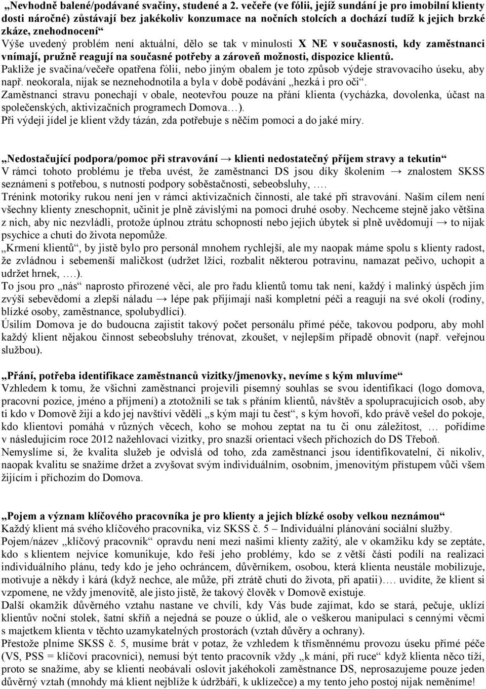 není aktuální, dělo se tak v minulosti X NE v současnosti, kdy zaměstnanci vnímají, pružně reagují na současné potřeby a zároveň možnosti, dispozice klientů.