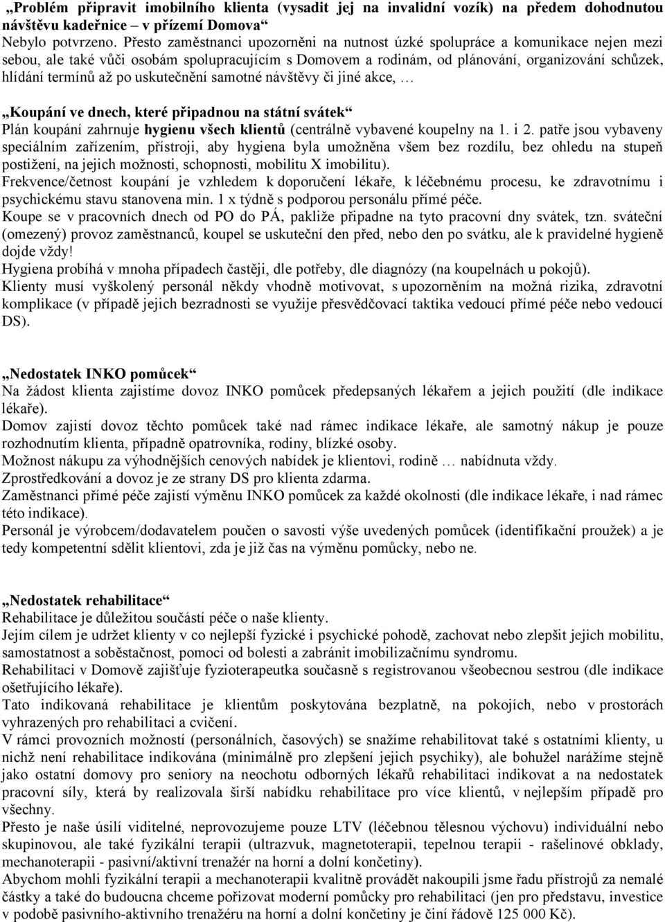 až po uskutečnění samotné návštěvy či jiné akce, Koupání ve dnech, které připadnou na státní svátek Plán koupání zahrnuje hygienu všech klientů (centrálně vybavené koupelny na 1. i 2.