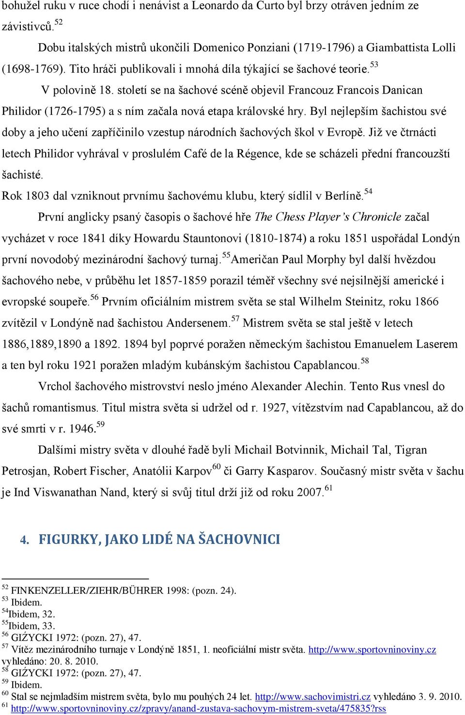 století se na šachové scéně objevil Francouz Francois Danican Philidor (1726-1795) a s ním začala nová etapa královské hry.