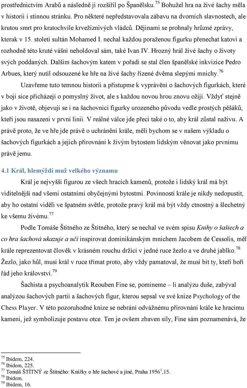 nechal kaţdou poraţenou figurku přenechat katovi a rozhodně této kruté vášni neholdoval sám, také Ivan IV. Hrozný hrál ţivé šachy o ţivoty svých poddaných.