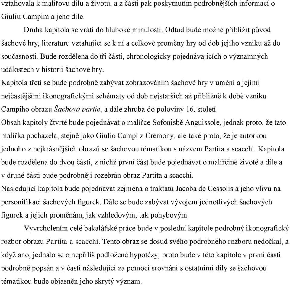 Bude rozdělena do tří částí, chronologicky pojednávajících o významných událostech v historii šachové hry.