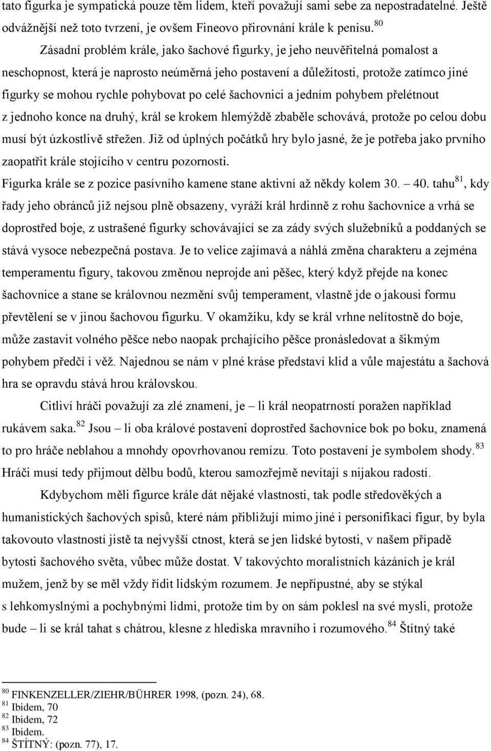 pohybovat po celé šachovnici a jedním pohybem přelétnout z jednoho konce na druhý, král se krokem hlemýţdě zbaběle schovává, protoţe po celou dobu musí být úzkostlivě střeţen.