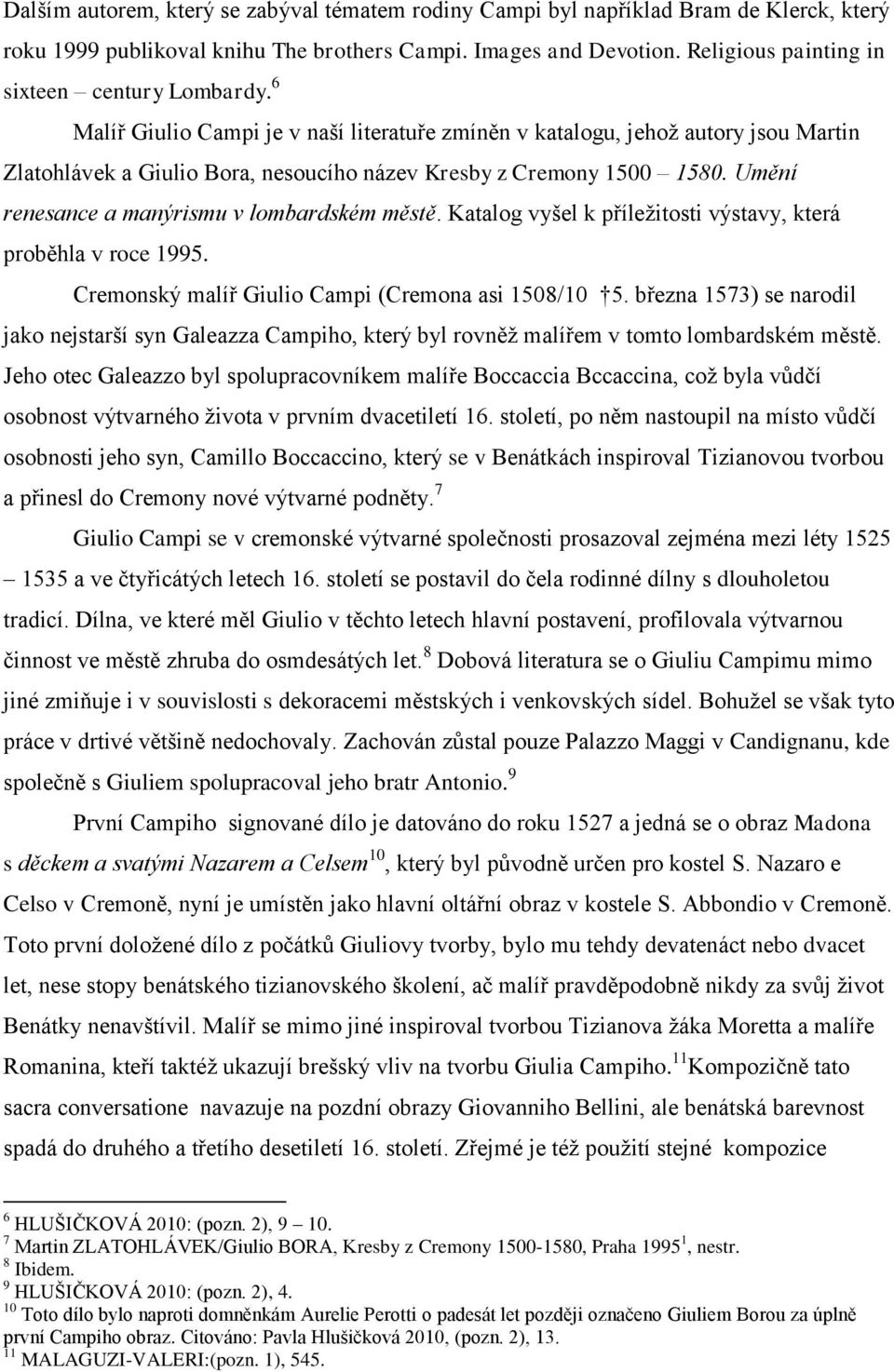 6 Malíř Giulio Campi je v naší literatuře zmíněn v katalogu, jehoţ autory jsou Martin Zlatohlávek a Giulio Bora, nesoucího název Kresby z Cremony 1500 1580.