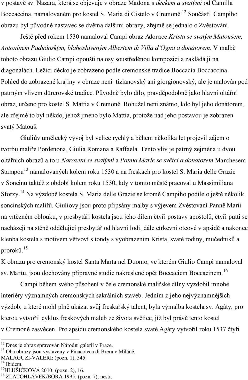 Ještě před rokem 1530 namaloval Campi obraz Adorace Krista se svatým Matoušem, Antonínem Paduánským, blahoslaveným Albertem di Villa d Ogna a donátorem.