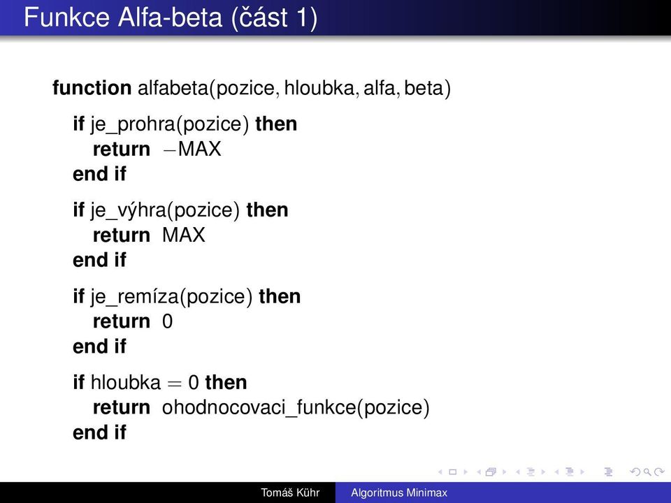 if je_výhra(pozice) then return MAX if je_remíza(pozice)