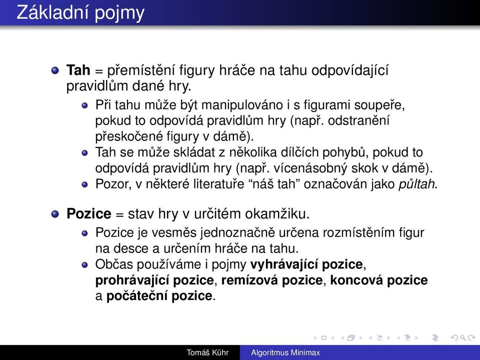 Tah se může skládat z několika dílčích pohybů, pokud to odpovídá pravidlům hry (např. vícenásobný skok v dámě).