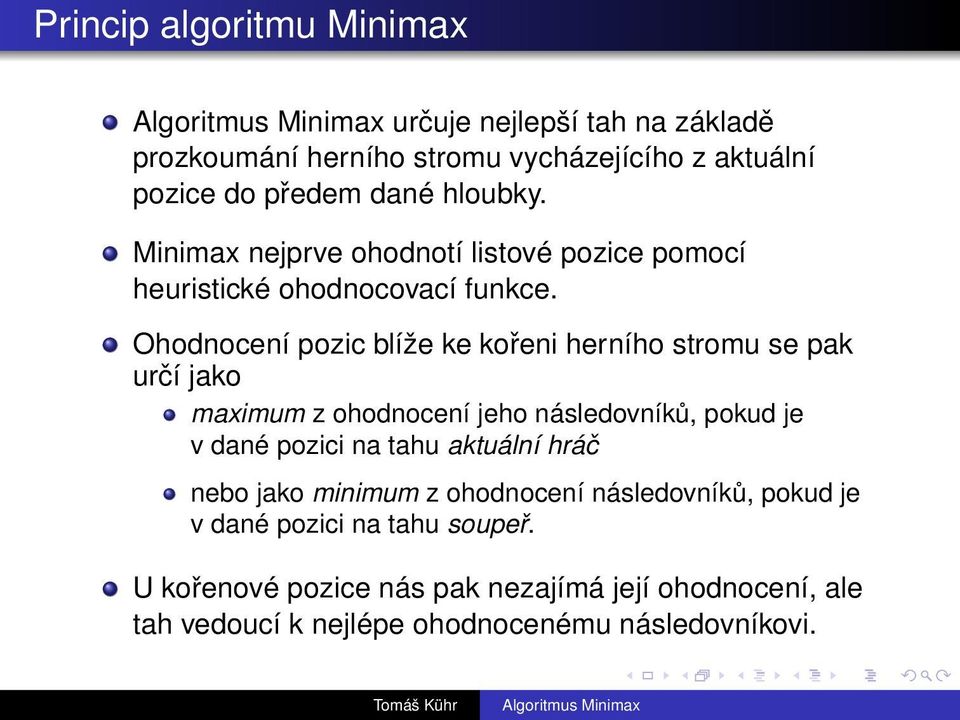 Ohodnocení pozic blíže ke kořeni herního stromu se pak určí jako maximum z ohodnocení jeho následovníků, pokud je v dané pozici na tahu