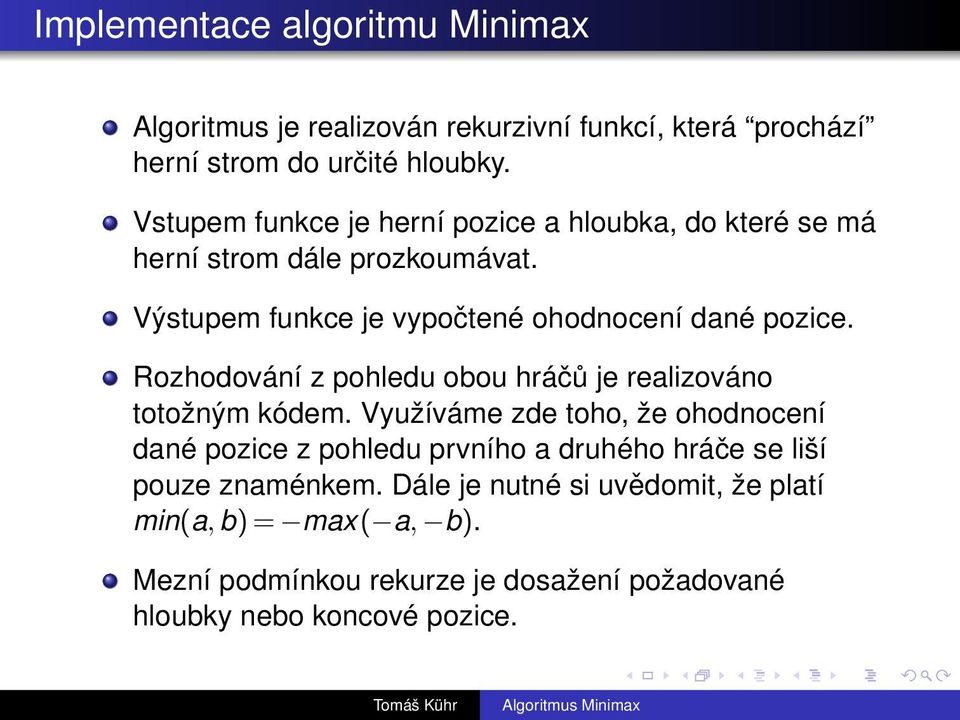 Rozhodování z pohledu obou hráčů je realizováno totožným kódem.