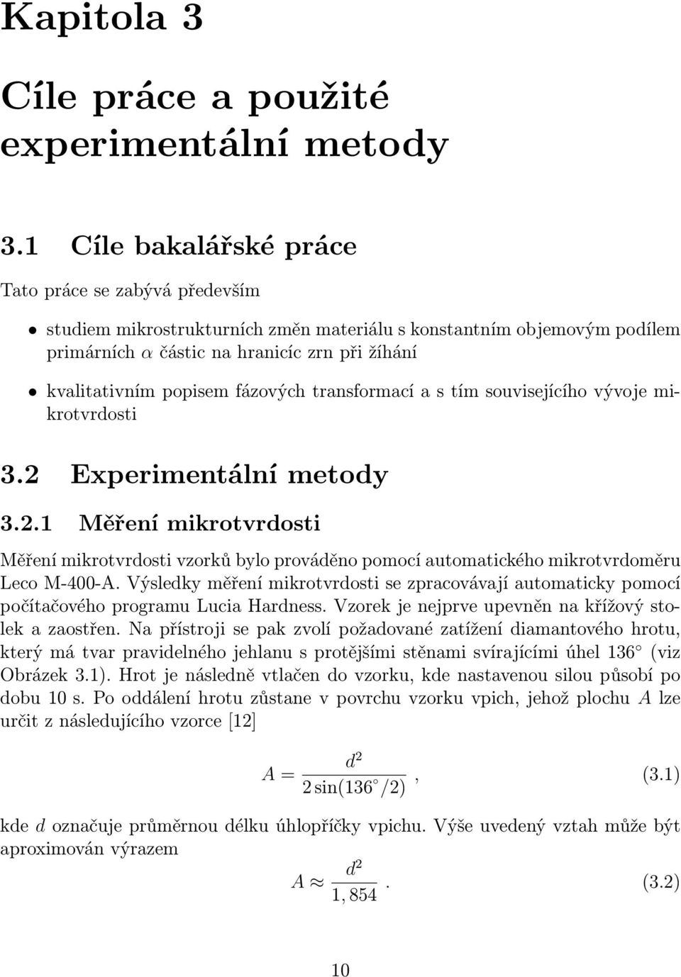 fázových transformací a s tím souvisejícího vývoje mikrotvrdosti 3.2 Experimentální metody 3.2.1 Měření mikrotvrdosti Měření mikrotvrdosti vzorků bylo prováděno pomocí automatického mikrotvrdoměru Leco M-400-A.