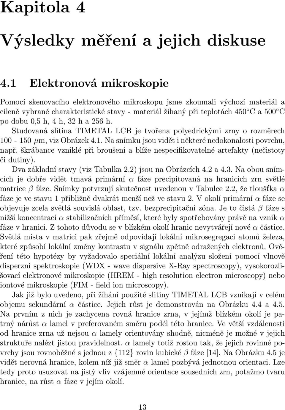 Studovaná slitina TIMETAL LCB je tvořena polyedrickými zrny o rozměrech 100-150 µm,vizobrázek4.1.nasnímkujsouvidětiněkterénedokonalostipovrchu, např.