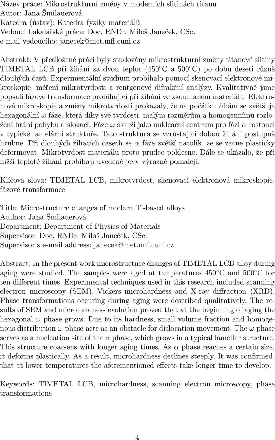 cz Abstrakt: V předložené práci byly studovány mikrostrukturní změny titanové slitiny TIMETALLCBpřižíhánízadvouteplot(450 Ca500 C)podobudesetirůzně dlouhých časů.