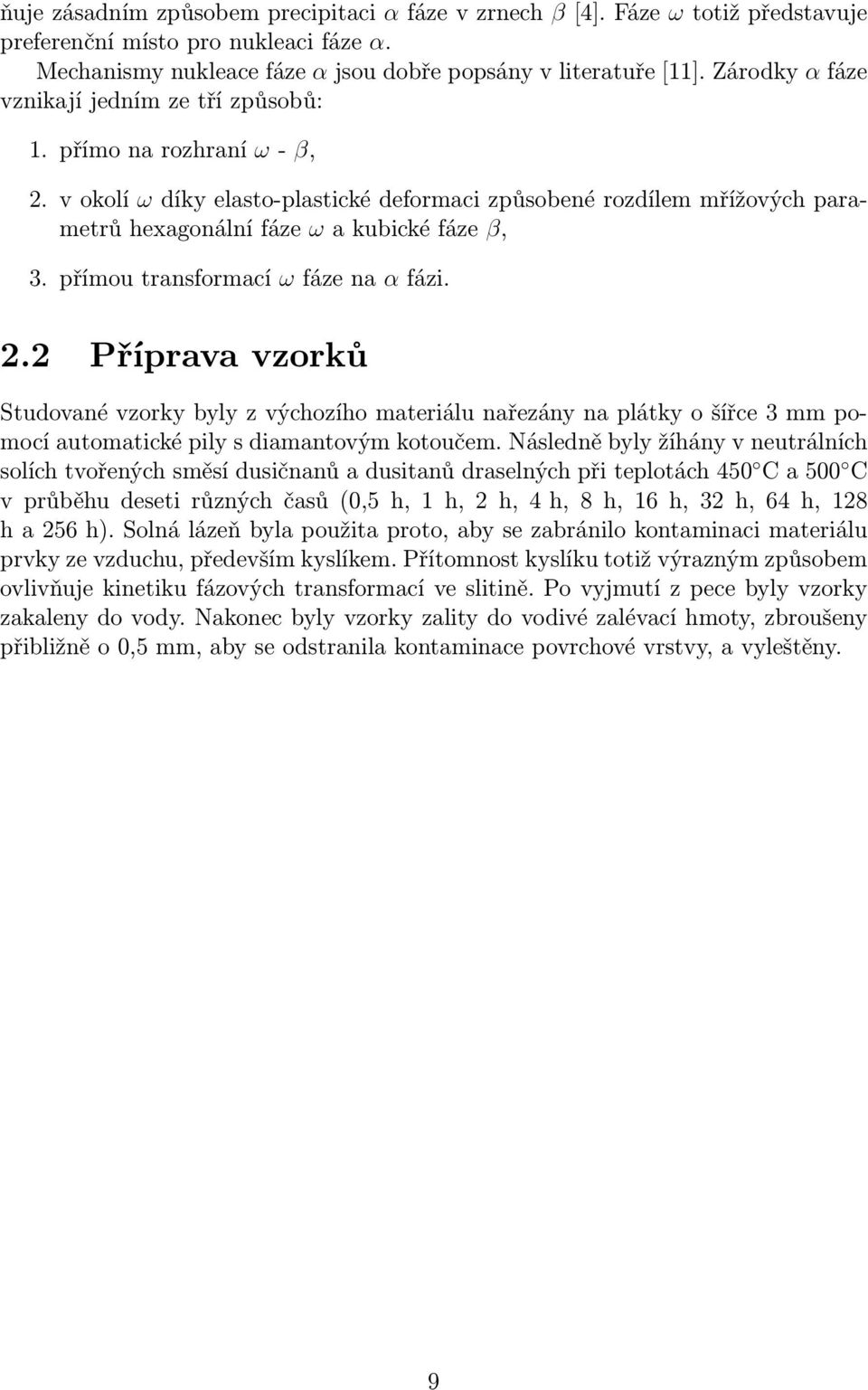 přímou transformací ω fáze na α fázi. 2.2 Příprava vzorků Studované vzorky byly z výchozího materiálu nařezány na plátky o šířce 3 mm pomocí automatické pily s diamantovým kotoučem.