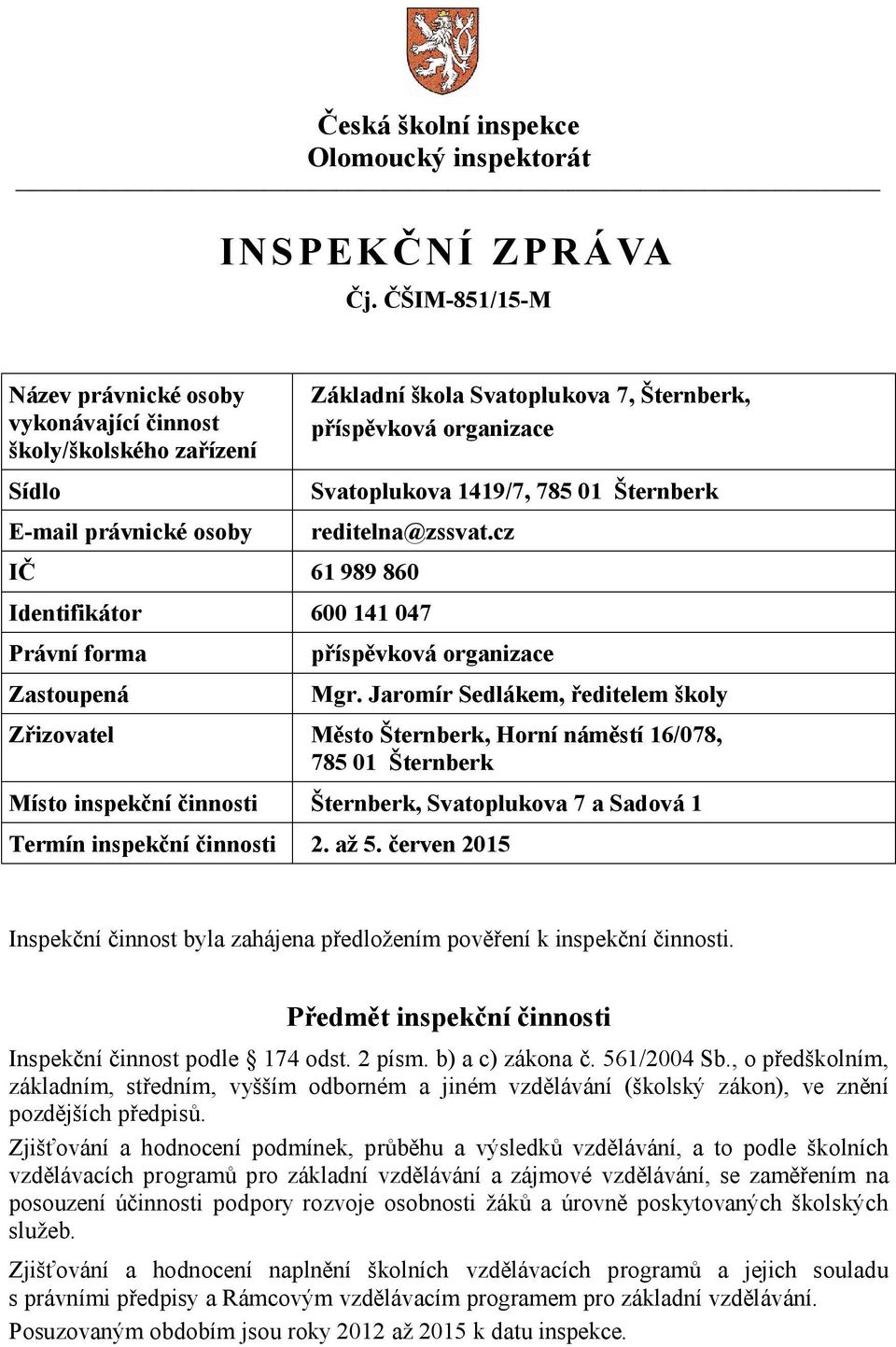 785 01 Šternberk reditelna@zssvat.cz IČ 61 989 860 Identifikátor 600 141 047 Právní forma Zastoupená příspěvková organizace Mgr.