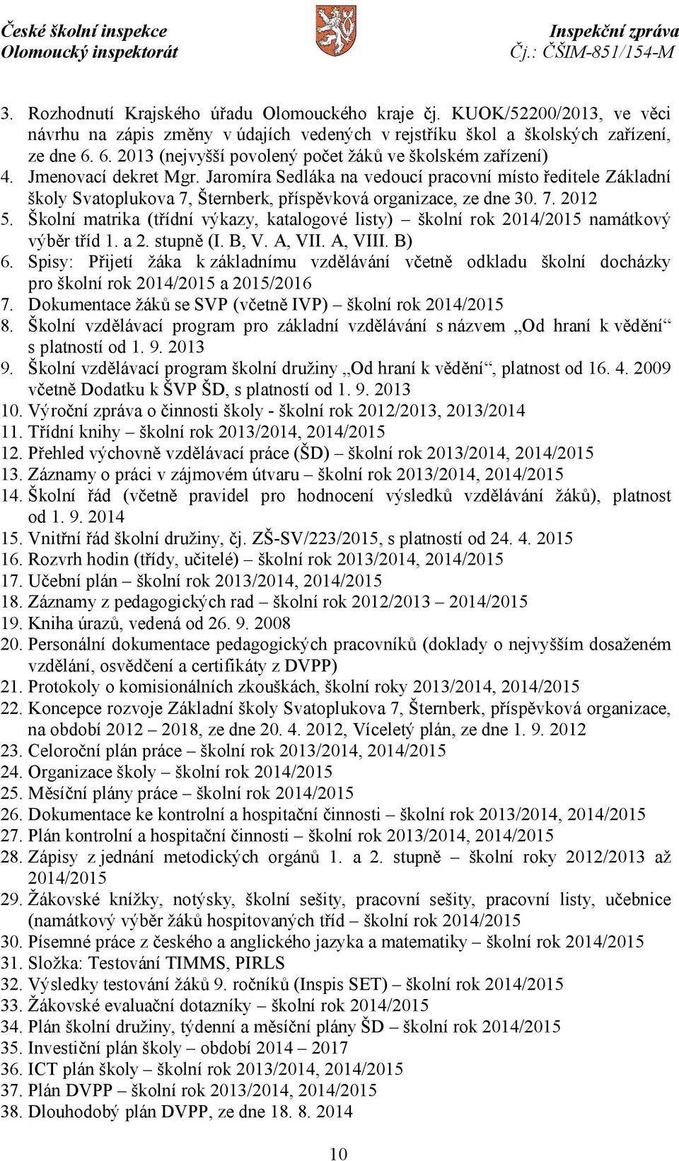 Jaromíra Sedláka na vedoucí pracovní místo ředitele Základní školy Svatoplukova 7, Šternberk, příspěvková organizace, ze dne 30. 7. 2012 5.